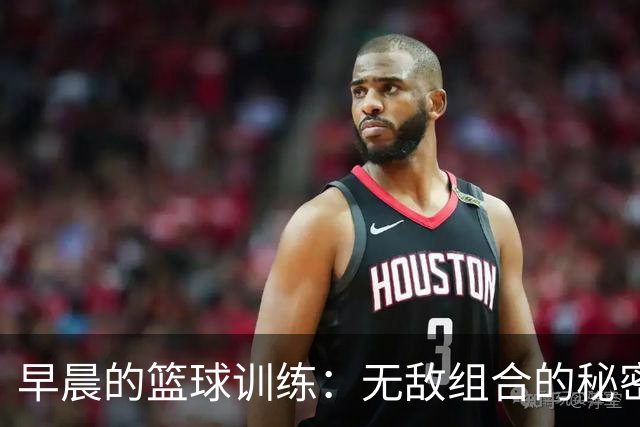 早晨的篮球训练：无敌组合的秘密武器